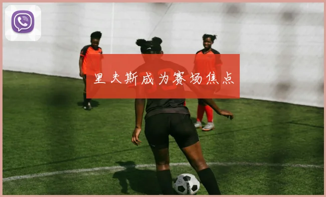 里夫斯成为赛场焦点