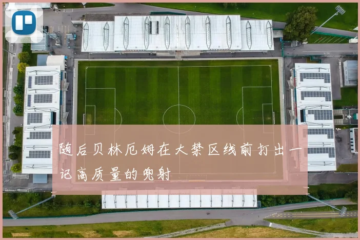 随后贝林厄姆在大禁区线前打出一记高质量的兜射