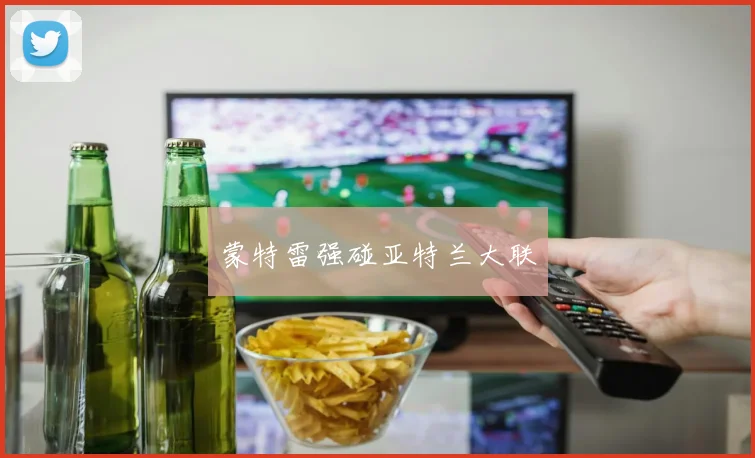 蒙特雷强碰亚特兰大联