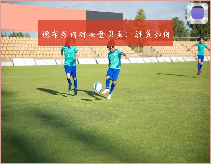 德布劳内对决登贝莱：胜负如何