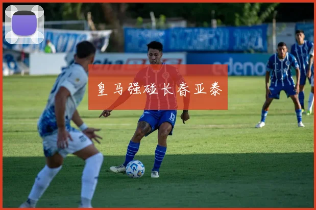 皇马强碰长春亚泰