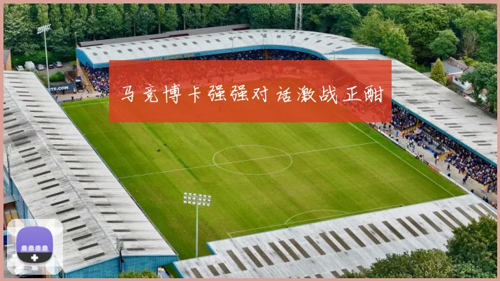 马竞博卡强强对话激战正酣