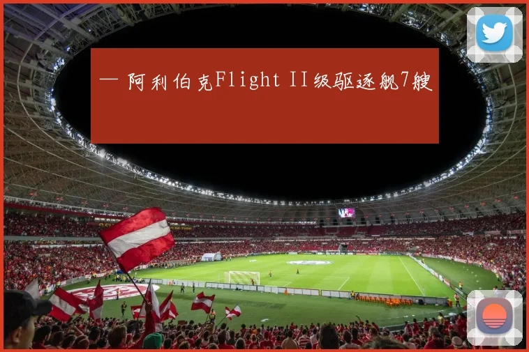 — 阿利伯克Flight II级驱逐舰7艘