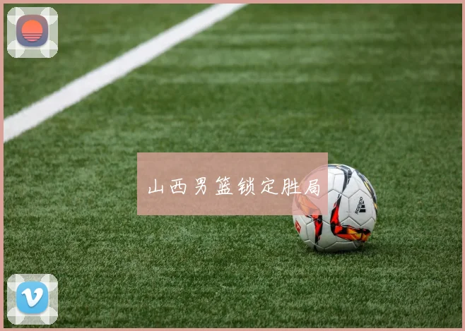 山西男篮锁定胜局