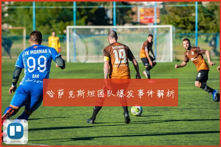 哈萨克斯坦团队爆发事件解析