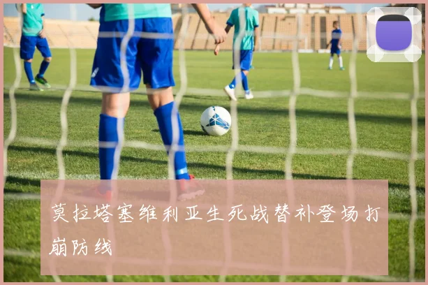 莫拉塔塞维利亚生死战替补登场打崩防线