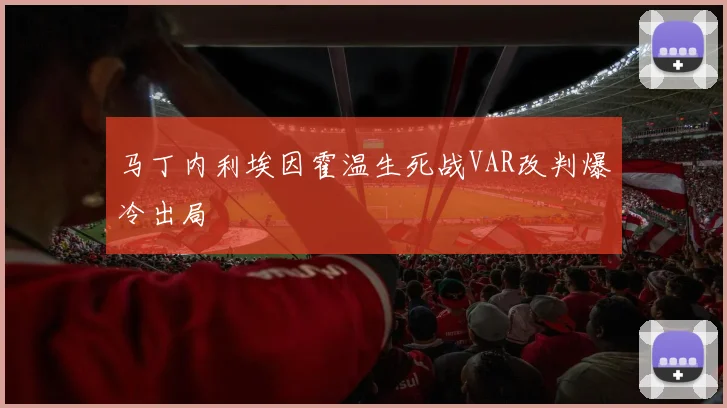 马丁内利埃因霍温生死战VAR改判爆冷出局