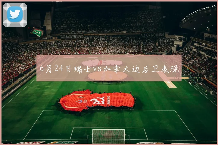 6月24日瑞士vs加拿大边后卫表现