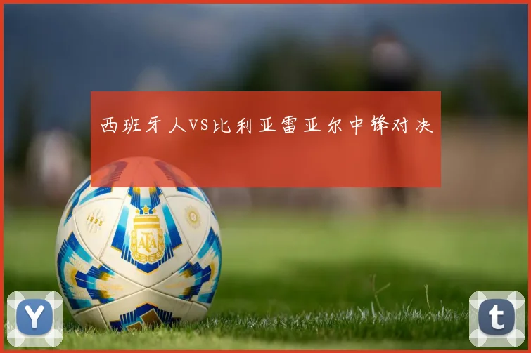 西班牙人vs比利亚雷亚尔中锋对决