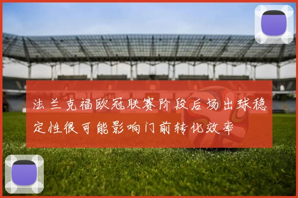 法兰克福欧冠联赛阶段后场出球稳定性很可能影响门前转化效率