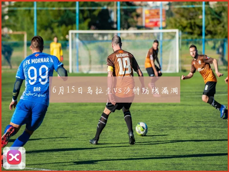 6月15日乌拉圭vs沙特防线漏洞