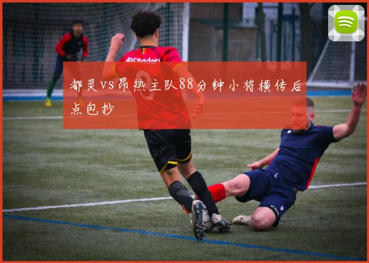 都灵vs昂热主队88分钟小将横传后点包抄